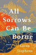 All Sorrows Can Be Borne di Loren Stephens edito da Rare Bird Books