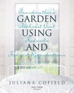 Grandmother's Garden Alphabet Book using Feedsacks and Feedsack Reproductions di Juliana Cofield edito da Christian Faith Publishing, Inc