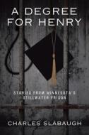 A DEGREE FOR HENRY: STORIES FROM MINNESO di CHARLES SLABAUGH edito da LIGHTNING SOURCE UK LTD
