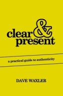CLEAR PRESENT: A PRACTICAL GUIDE TO AU di DAVE WAXLER edito da LIGHTNING SOURCE UK LTD
