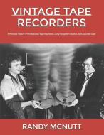 Vintage Tape Recorders: A Pictorial History of Professional Tape Recorders, Long-Forgotten Studios, and Assorted Gear di Randy McNutt edito da KINGDOMEDIA