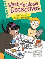 West Meadows Detectives: The Case of Maker Mischief di Liam O'Donnell edito da OWLKIDS BOOKS