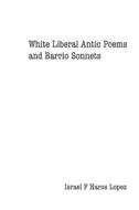 WHITE LIBERAL ANTIC POEMS AND BARRIO SON di ISRAEL FRANCI HAROS edito da LIGHTNING SOURCE UK LTD