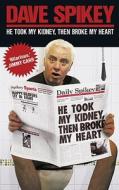 He Took My Kidney, Then Broke My Heart di Dave Spikey edito da Michael O\'mara Books Ltd