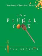 The Frugal Cook di Fiona Beckett edito da ABSOLUTE PR