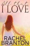 All That I Love di Rachel Branton edito da BRIGHAM DISTRIBUTING
