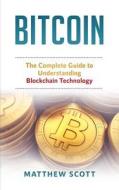 Bitcoin: The Complete Guide to Understanding Bitcoin Technology di Matthew Scott edito da Createspace Independent Publishing Platform