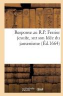 Response Au R.P. Ferrier Jesuite, Sur Son Idï¿½e Du Jansenisme di Sans Auteur edito da Hachette Livre - Bnf