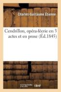 Cendrillon, Op ra-F erie En 3 Actes Et En Prose di Charles Guillaume Etienne edito da Hachette Livre - Bnf