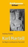 Karl Martell di Andreas Fischer edito da Kohlhammer W.