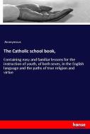 The Catholic school book, di Anonymous edito da hansebooks