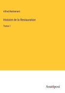 Histoire de la Restauration di Alfred Nettement edito da Anatiposi Verlag