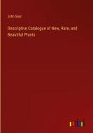Descriptive Catalogue of New, Rare, and Beautiful Plants di John Saul edito da Outlook Verlag