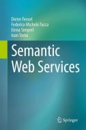 Semantic Web Services di Federico Michele Facca, Dieter Fensel, Elena Simperl, Ioan Toma edito da Springer Berlin Heidelberg