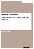 The Problem With Tax-planning - Avoidance Or Evasion di Sankhanath Bandyopadhyay edito da Grin Publishing