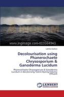 Decolourisation using Phanerochaete Chrysosporium & Ganoderma Lucidum di Lathika Sadhan edito da LAP Lambert Academic Publishing