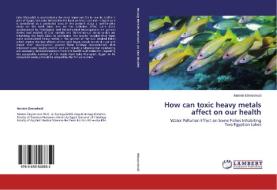 How can toxic heavy metals affect on our health di Nermin Elmorshedi edito da LAP Lambert Academic Publishing