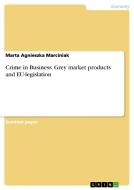 Crime in Business. Grey market products and EU-legislation di Marta Agnieszka Marciniak edito da GRIN Publishing