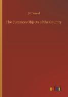 The Common Objects of the Country di J. G. Wood edito da Outlook Verlag