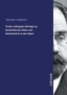 Tiroler volkstypen Beiträge zur Geschichte der Sitten und kleinindustrie in den Alpen di Ludwig von Hoermann edito da Inktank publishing