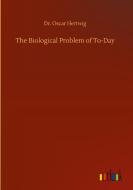 The Biological Problem of To-Day di Oscar Hertwig edito da Outlook Verlag