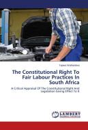 The Constitutional Right To Fair Labour Practices In South Africa di Tapiwa Warikandwa edito da LAP Lambert Academic Publishing