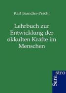 Lehrbuch zur Entwicklung der okkulten Kräfte im Menschen di Karl Brandler-Pracht edito da Sarastro GmbH