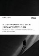 Diskriminierung psychisch erkrankter Menschen. Wie können die Medien zu einer besseren Integration von Betroffenen beitr di Bastian Anders edito da Science Factory