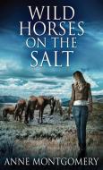 Wild Horses On The Salt di Anne Montgomery edito da Next Chapter