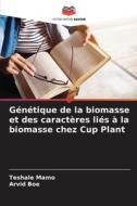 Génétique de la biomasse et des caractères liés à la biomasse chez Cup Plant di Teshale Mamo, Arvid Boe edito da Editions Notre Savoir