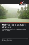 Motivazione in un luogo di lavoro di Brian Miyande edito da Edizioni Sapienza