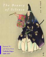 The Beauty of Silence: Japanese Nō And Nature Prints by Tsukioka Kōgyo (1869-1927) di Robert Schaap, J. Thomas Rimer edito da BRILL ACADEMIC PUB