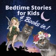 BEDTIME STORIES FOR KIDS - 4 BOOKS IN 1 di WILD FAIRY edito da LIGHTNING SOURCE UK LTD