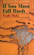 If You Must Fall Bush di Nsah Mala edito da LANGAA RPCIG