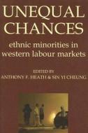 Unequal Chances: Ethnic Minorities in Western Labour Markets di Cheung Heath edito da OXFORD UNIV PR