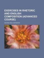 Exercises In Rhetoric And English Composition di George Rice Carpenter edito da General Books Llc