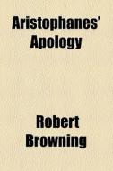 Aristophanes' Apology di Robert Browning edito da General Books Llc