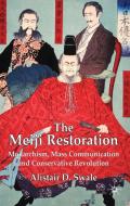 The Meiji Restoration: Monarchism, Mass Communication and Conservative Revolution di Alistair D. Swale edito da SPRINGER NATURE