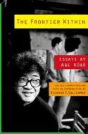 The Frontier Within - Essays by Abe Kobo di Abe Kobo edito da Columbia University Press