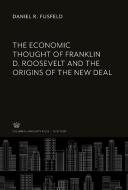 The Economic Thought of Franklin D. Roosevelt and the Origins of the New Deal di Daniel R. Fusfeld edito da Columbia University Press