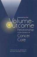 Interpreting The Volume-outcome Relationship In The Context Of Cancer Care di National Cancer Policy Board, Institute of Medicine, Division on Earth and Life Studies, National Research Council, National Academy of Sciences edito da National Academies Press