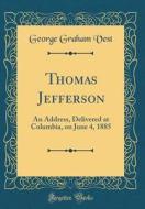 Thomas Jefferson: An Address, Delivered at Columbia, on June 4, 1885 (Classic Reprint) di George Graham Vest edito da Forgotten Books