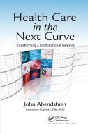 Health Care In The Next Curve di John Abendshien edito da Taylor & Francis Ltd