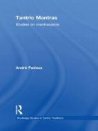 Tantric Mantras di Andre (Centre National de la Recherche Scientifique Padoux edito da Routledge