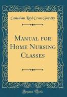 Manual for Home Nursing Classes (Classic Reprint) di Canadian Red Cross Society edito da Forgotten Books