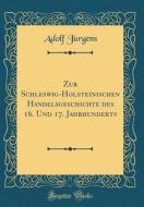Zur Schleswig-Holsteinischen Handelsgeschichte Des 16. Und 17. Jahrhunderts (Classic Reprint) di Adolf Jurgens edito da Forgotten Books