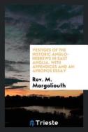 Vestiges Of The Historic Anglo-hebrews In East Anglia. With Appendices And An Apropos Essay di Rev M Margoliouth edito da Trieste Publishing