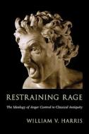 Harris, W: Restraining Rage di William V. Harris edito da Harvard University Press