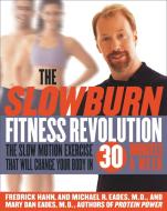 The Slow Burn Fitness Revolution: The Slow Motion Exercise That Will Change Your Body in 30 Minutes a Week di Fredrick Hahn, Mary Dan Eades, Michael R. Eades edito da CROWN ARCHETYPE