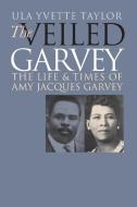 Veiled Garvey di Ula Y. Taylor edito da University of N. Carolina Press